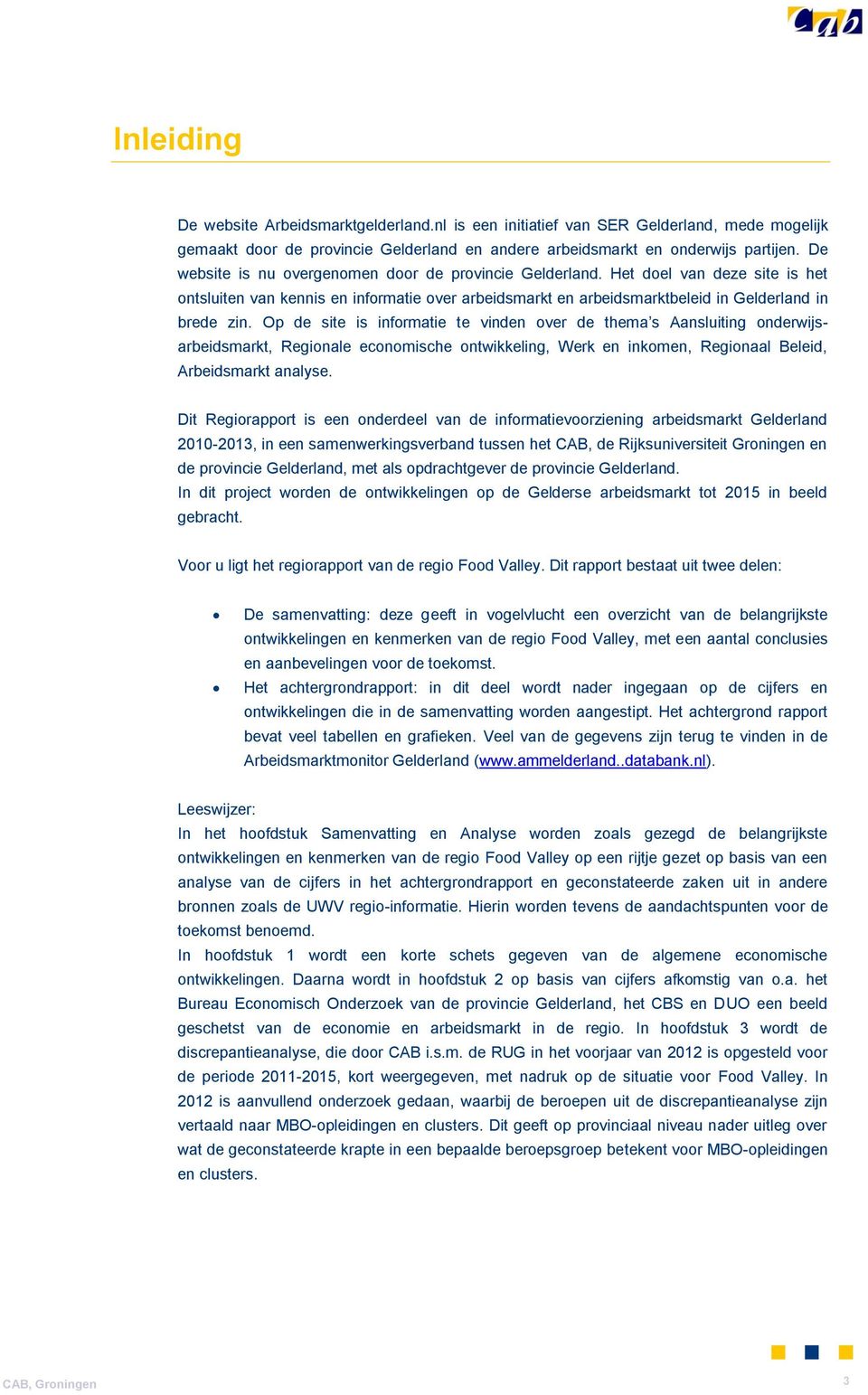 Op de site is informatie te vinden over de thema s Aansluiting onderwijsarbeidsmarkt, Regionale economische ontwikkeling, Werk en inkomen, Regionaal Beleid, Arbeidsmarkt analyse.