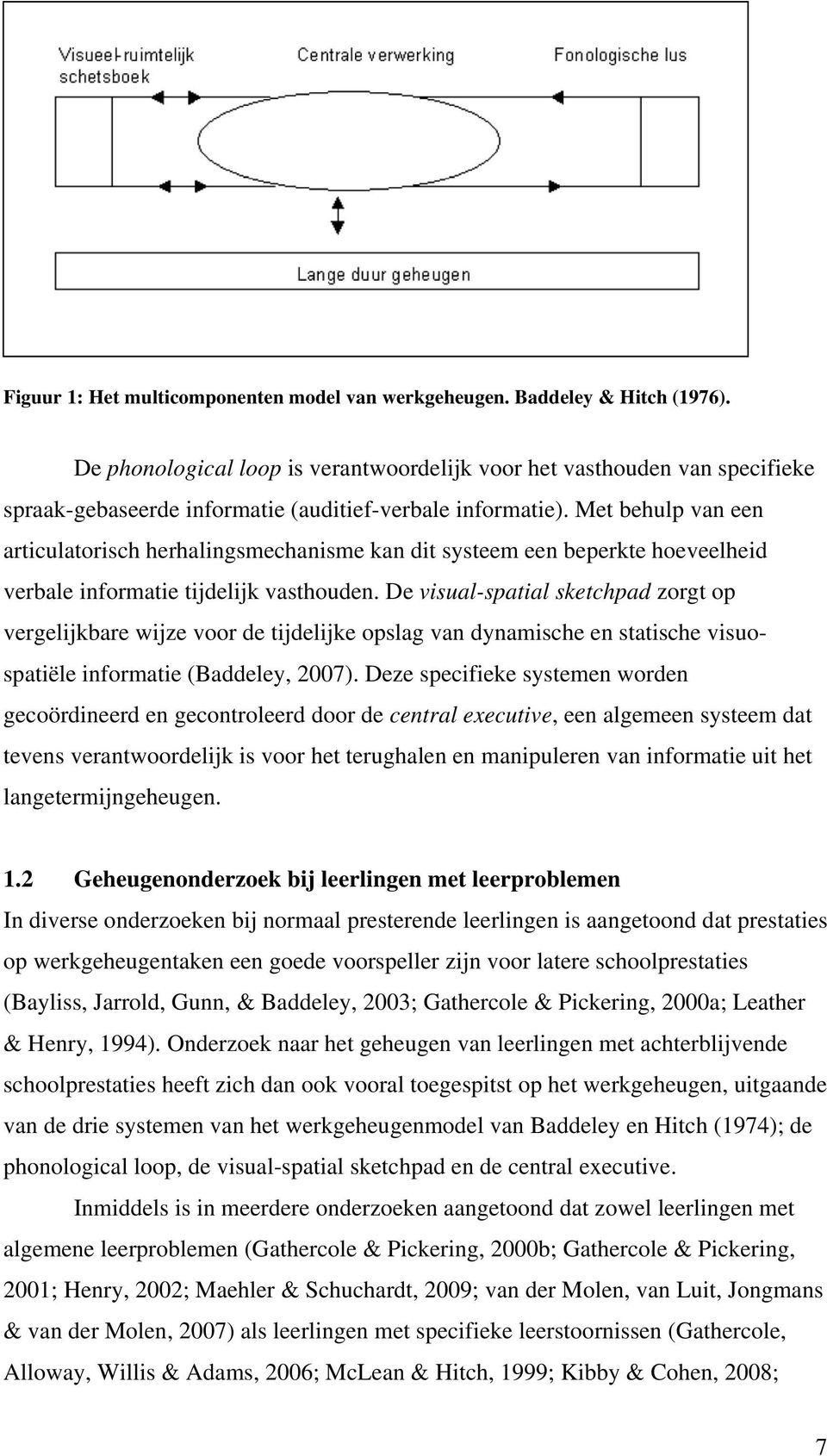 Met behulp van een articulatorisch herhalingsmechanisme kan dit systeem een beperkte hoeveelheid verbale informatie tijdelijk vasthouden.