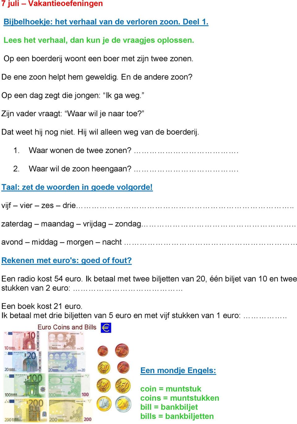 Waar wonen de twee zonen?. 2. Waar wil de zoon heengaan?. Taal: zet de woorden in goede volgorde! vijf vier zes drie.. zaterdag maandag vrijdag zondag.