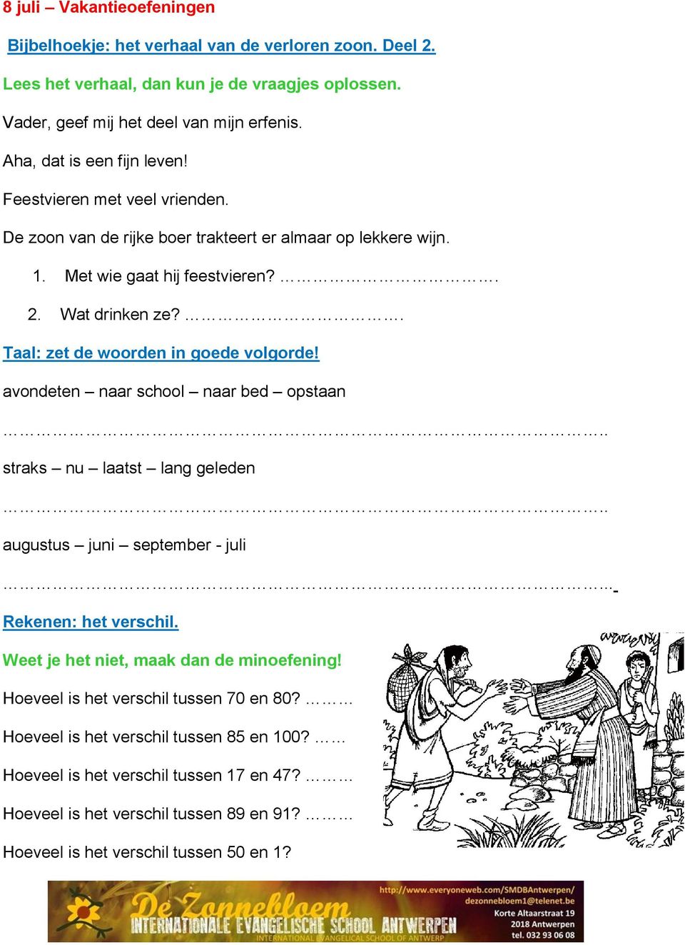 . Taal: zet de woorden in goede volgorde! avondeten naar school naar bed opstaan.. straks nu laatst lang geleden.. augustus juni september - juli... Rekenen: het verschil.