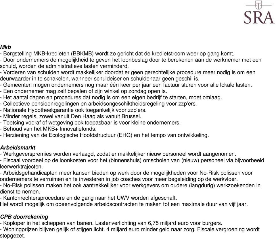 - Vorderen van schulden wordt makkelijker doordat er geen gerechtelijke procedure meer nodig is om een deurwaarder in te schakelen, wanneer schuldeiser en schuldenaar geen geschil is.