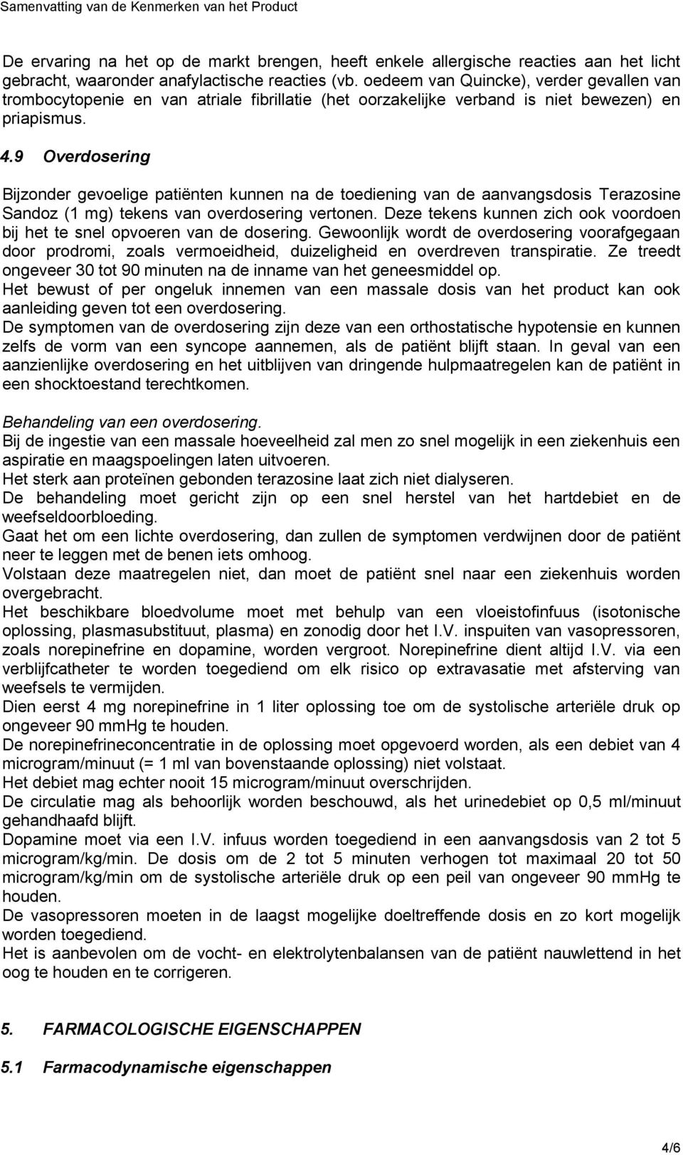 9 Overdosering Bijzonder gevoelige patiënten kunnen na de toediening van de aanvangsdosis Terazosine Sandoz (1 mg) tekens van overdosering vertonen.