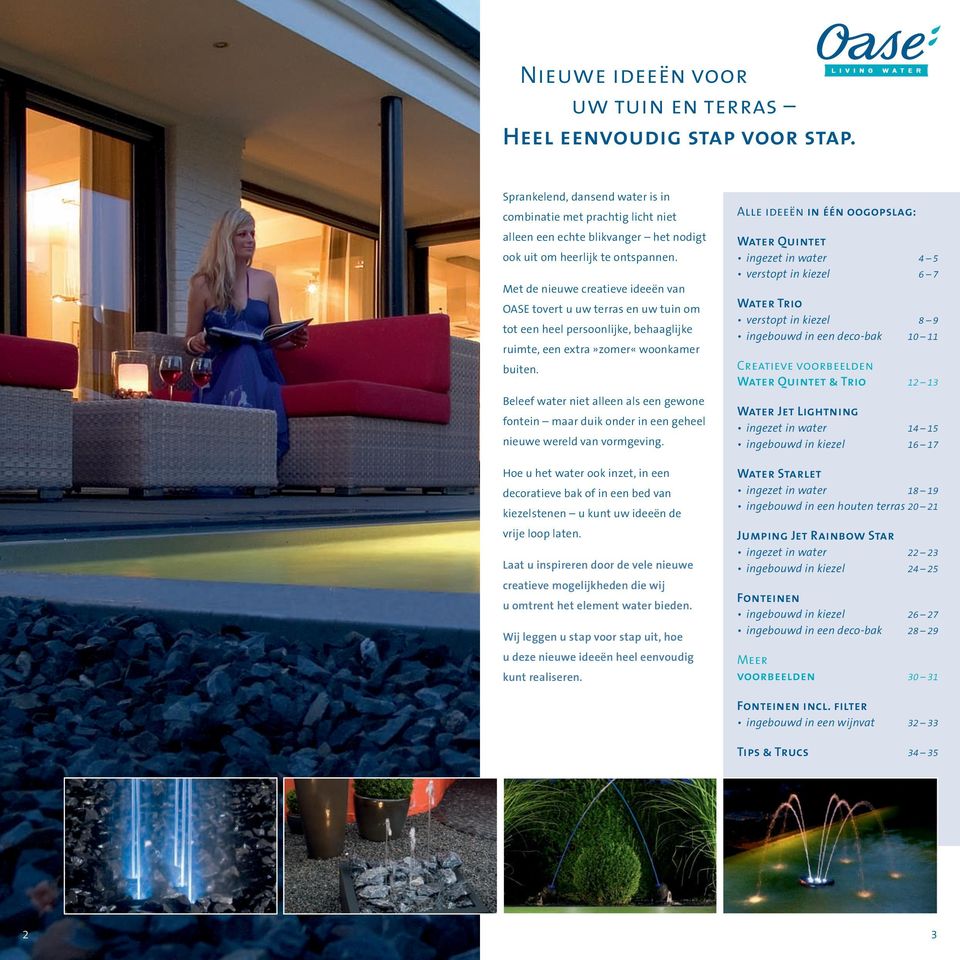Met de nieuwe creatieve ideeën van OASE tovert u uw terras en uw tuin om tot een heel persoonlijke, behaaglijke ruimte, een extra»zomer«woonkamer buiten.