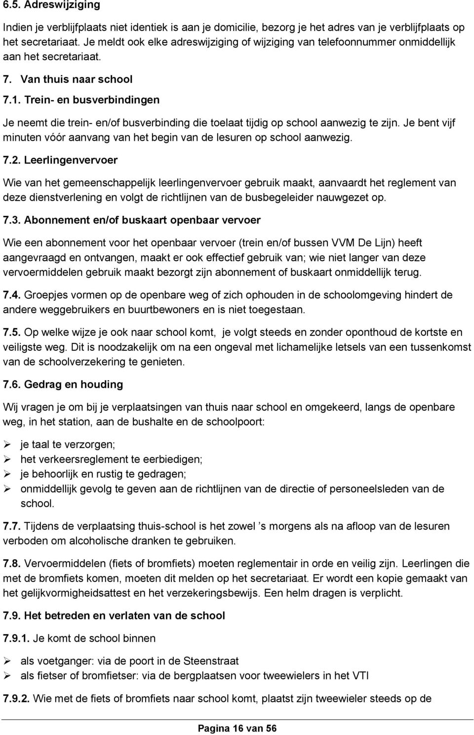 Trein- en busverbindingen Je neemt die trein- en/of busverbinding die toelaat tijdig op school aanwezig te zijn. Je bent vijf minuten vóór aanvang van het begin van de lesuren op school aanwezig. 7.2.