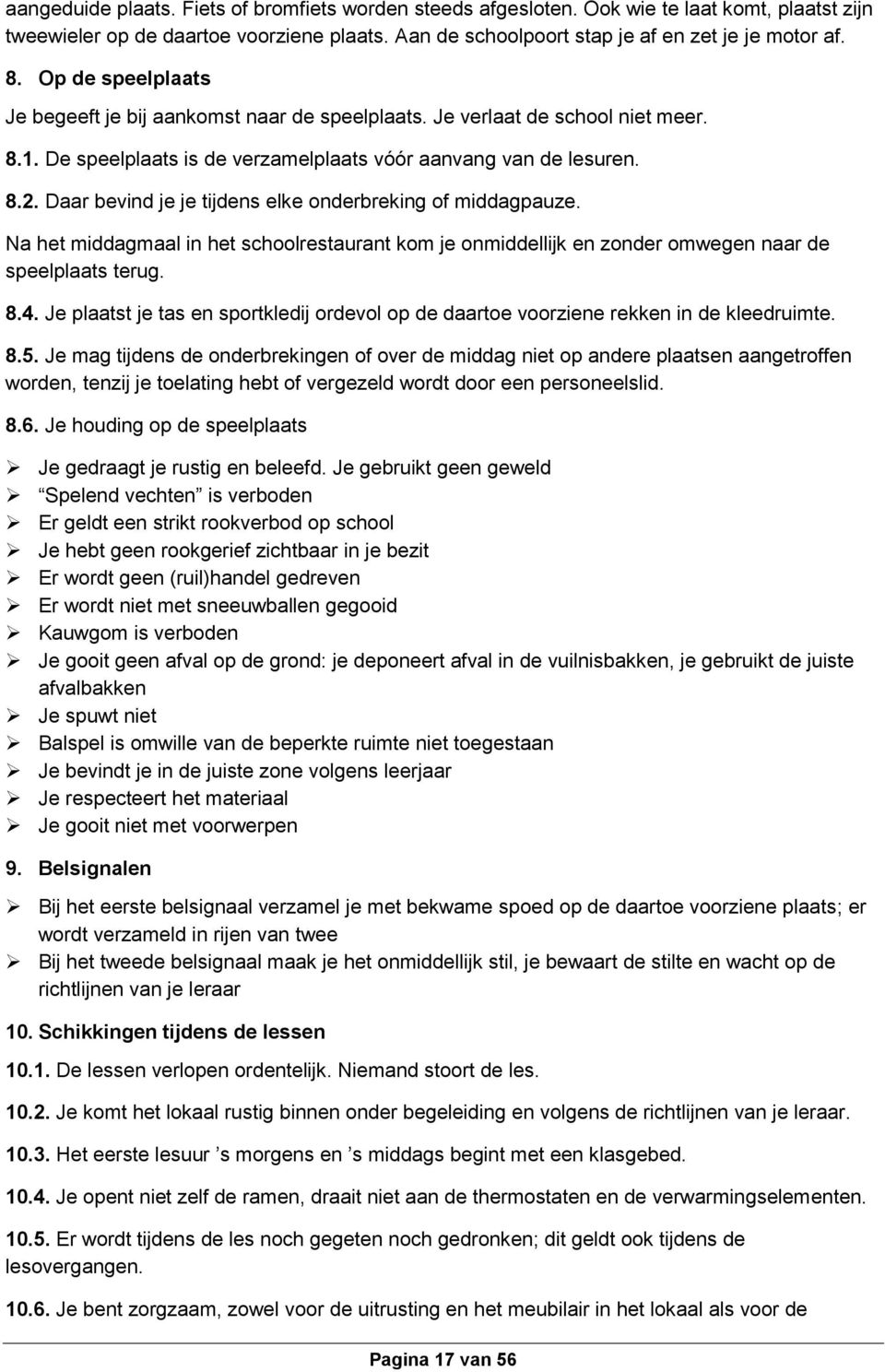 Daar bevind je je tijdens elke onderbreking of middagpauze. Na het middagmaal in het schoolrestaurant kom je onmiddellijk en zonder omwegen naar de speelplaats terug. 8.4.