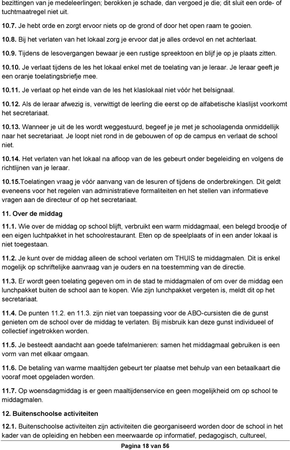 Tijdens de lesovergangen bewaar je een rustige spreektoon en blijf je op je plaats zitten. 10.10. Je verlaat tijdens de les het lokaal enkel met de toelating van je leraar.