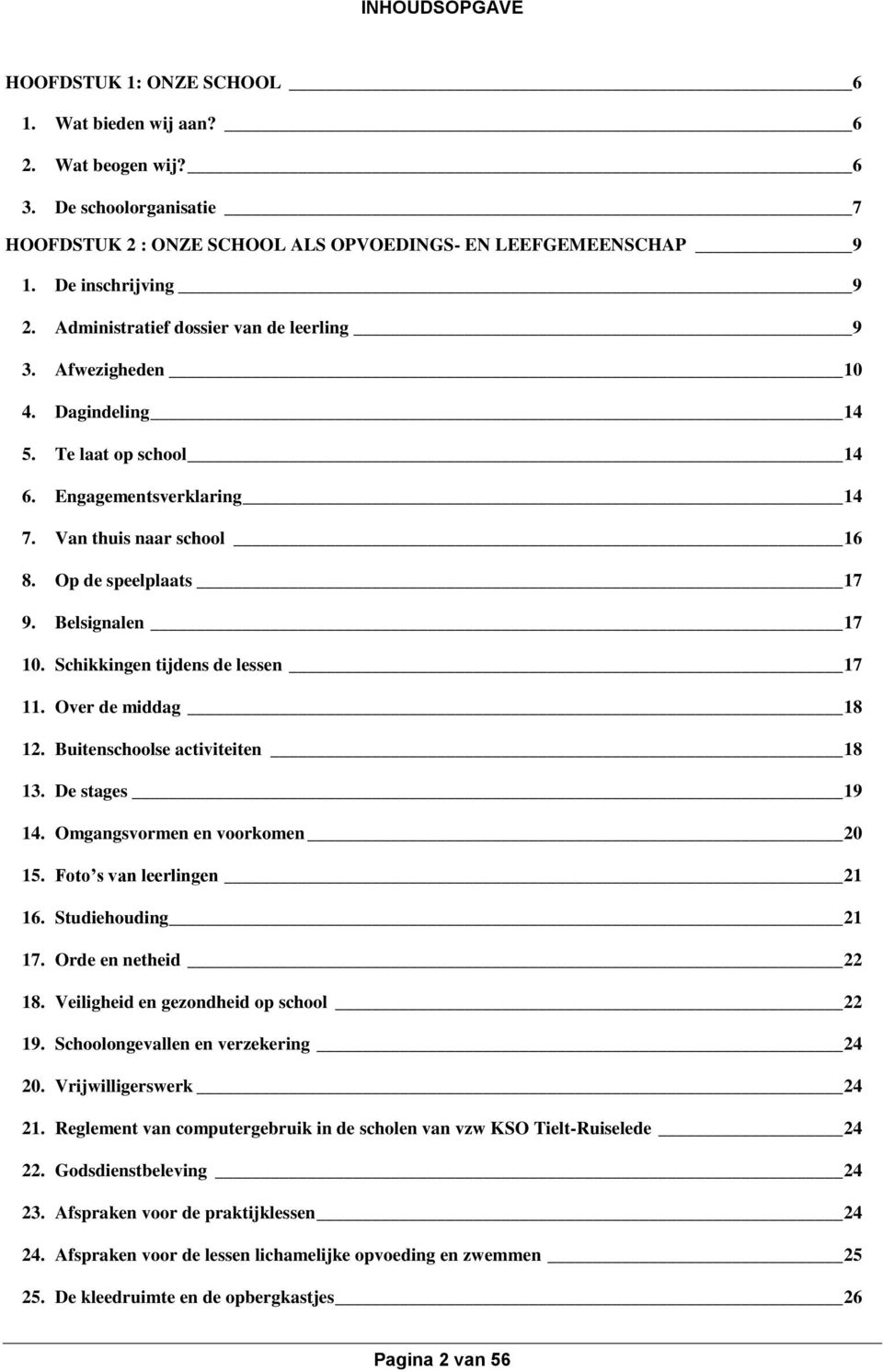 Belsignalen 17 10. Schikkingen tijdens de lessen 17 11. Over de middag 18 12. Buitenschoolse activiteiten 18 13. De stages 19 14. Omgangsvormen en voorkomen 20 15. Foto s van leerlingen 21 16.