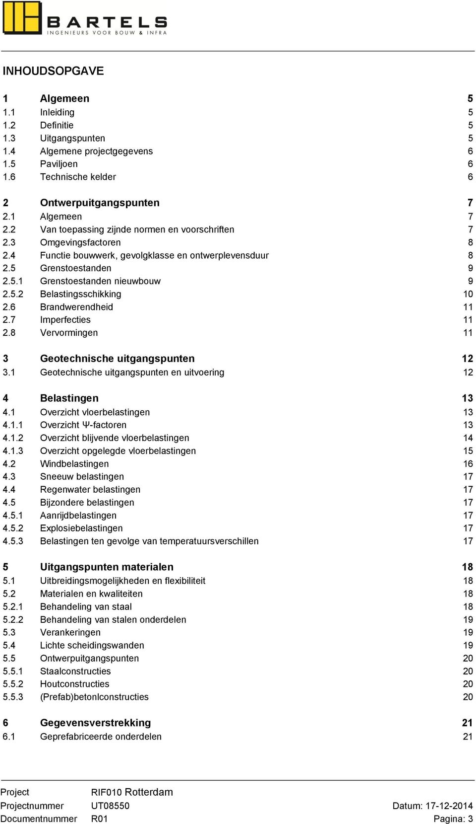 6 Brandwerendheid 11 2.7 Imperfecties 11 2.8 Vervormingen 11 3 Geotechnische uitgangspunten 12 3.1 Geotechnische uitgangspunten en uitvoering 12 4 Belastingen 13 4.1 Overzicht vloerbelastingen 13 4.1.1 Overzicht Ψ-factoren 13 4.