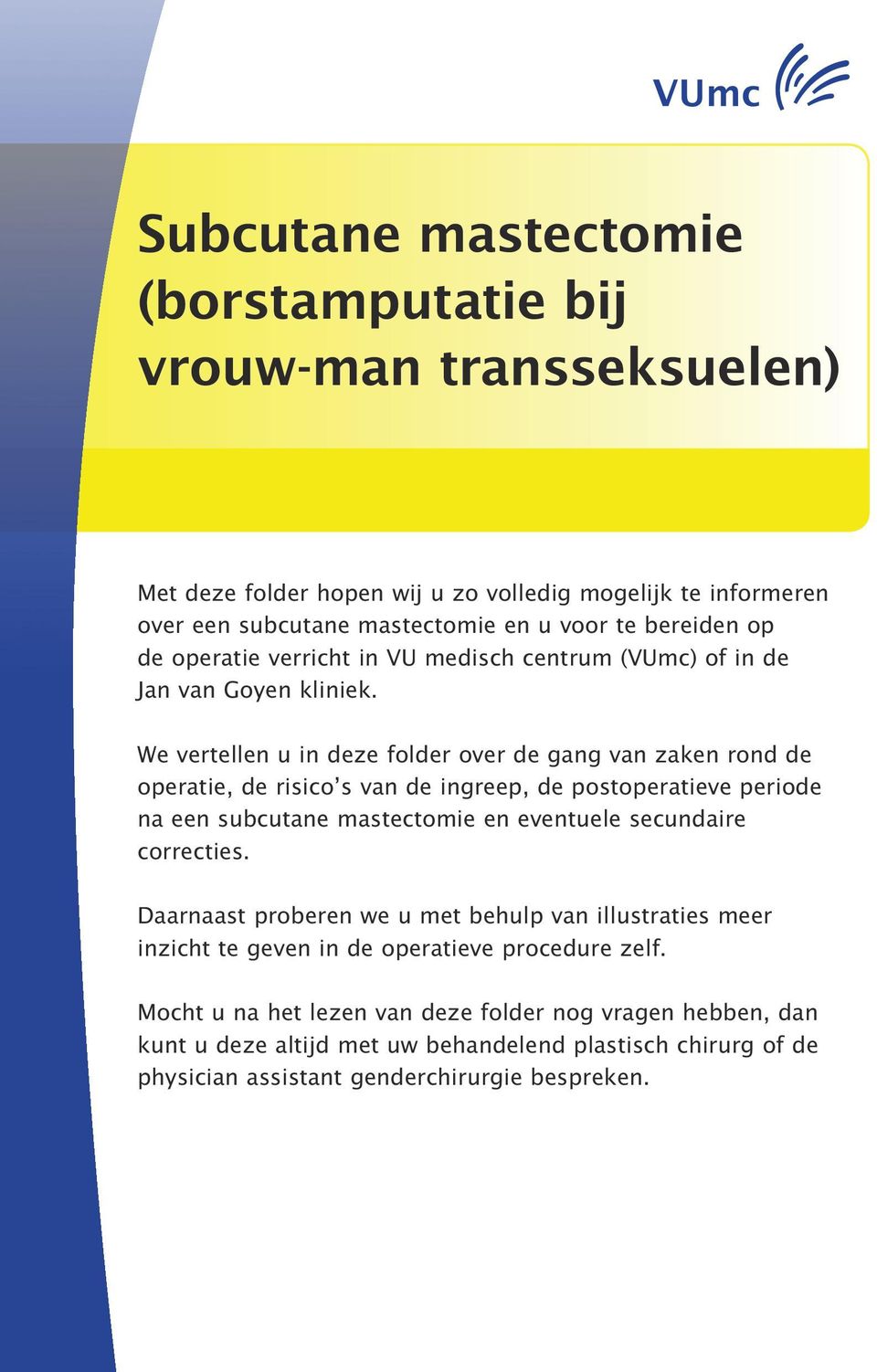 We vertellen u in deze folder over de gang van zaken rond de operatie, de risico s van de ingreep, de postoperatieve periode na een subcutane mastectomie en eventuele secundaire