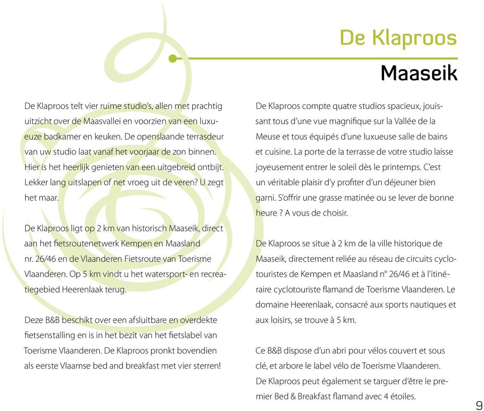 U zegt het maar. De Klaproos ligt op 2 km van historisch Maaseik, direct aan het fietsroutenetwerk Kempen en Maasland nr. 26/46 en de Vlaanderen Fietsroute van Toerisme Vlaanderen.