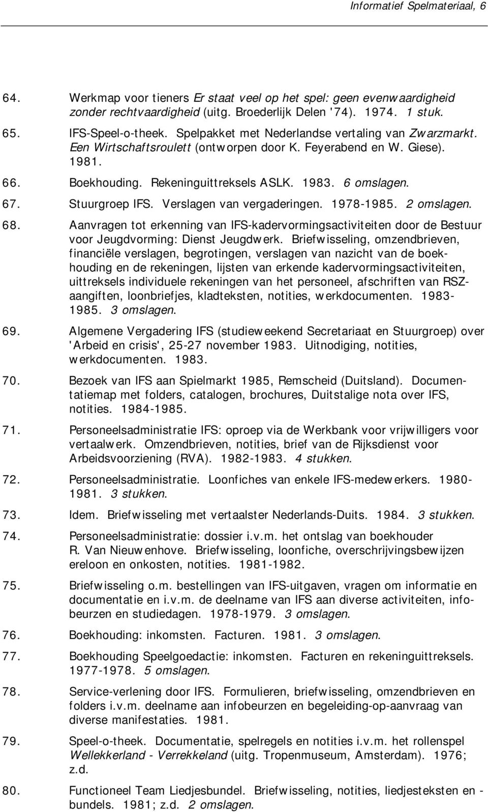 Stuurgroep IFS. Verslagen van vergaderingen. 1978-1985. 2 omslagen. 68. Aanvragen tot erkenning van IFS-kadervormingsactiviteiten door de Bestuur voor Jeugdvorming: Dienst Jeugdwerk.