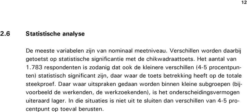 783 respondenten is zodanig dat ook de kleinere verschillen (4-5 procentpunten) statistisch significant zijn, daar waar de toets betrekking heeft op de