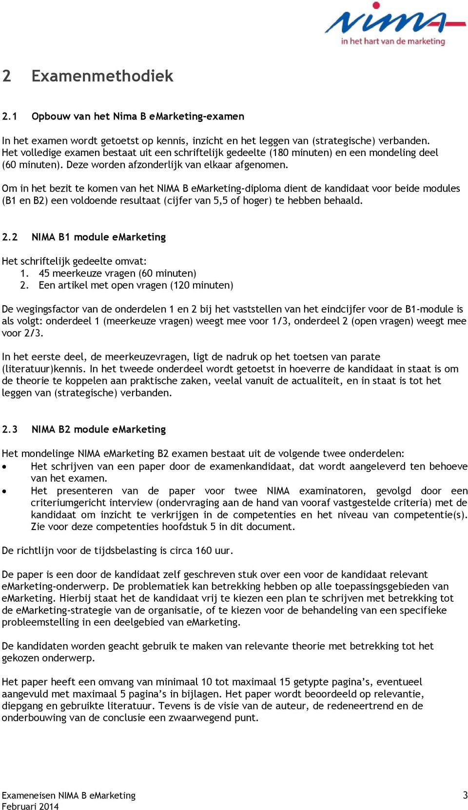 Om in het bezit te komen van het NIMA B emarketing-diploma dient de kandidaat voor beide modules (B1 en B2) een voldoende resultaat (cijfer van 5,5 of hoger) te hebben behaald. 2.