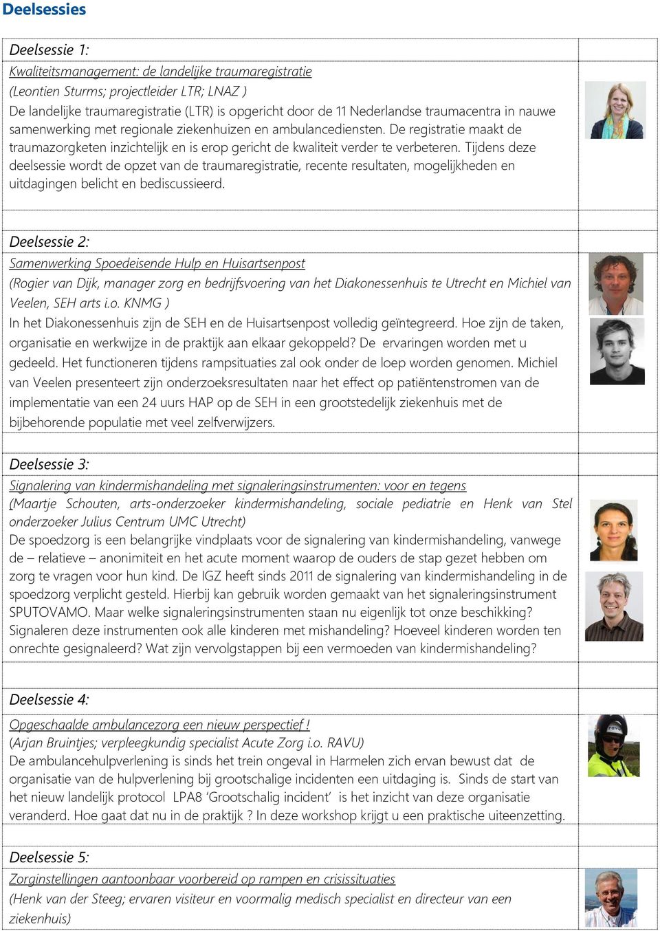 Tijdens deze deelsessie wordt de opzet van de traumaregistratie, recente resultaten, mogelijkheden en uitdagingen belicht en bediscussieerd.