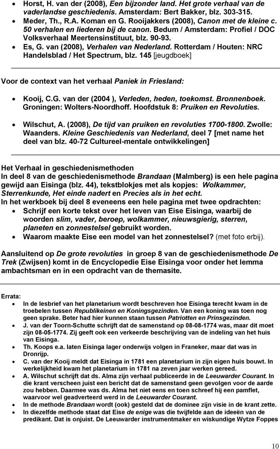 Rotterdam / Houten: NRC Handelsblad / Het Spectrum, blz. 145 [jeugdboek] Voor de context van het verhaal Paniek in Friesland: Kooij, C.G. van der (2004 ), Verleden, heden, toekomst. Bronnenboek.