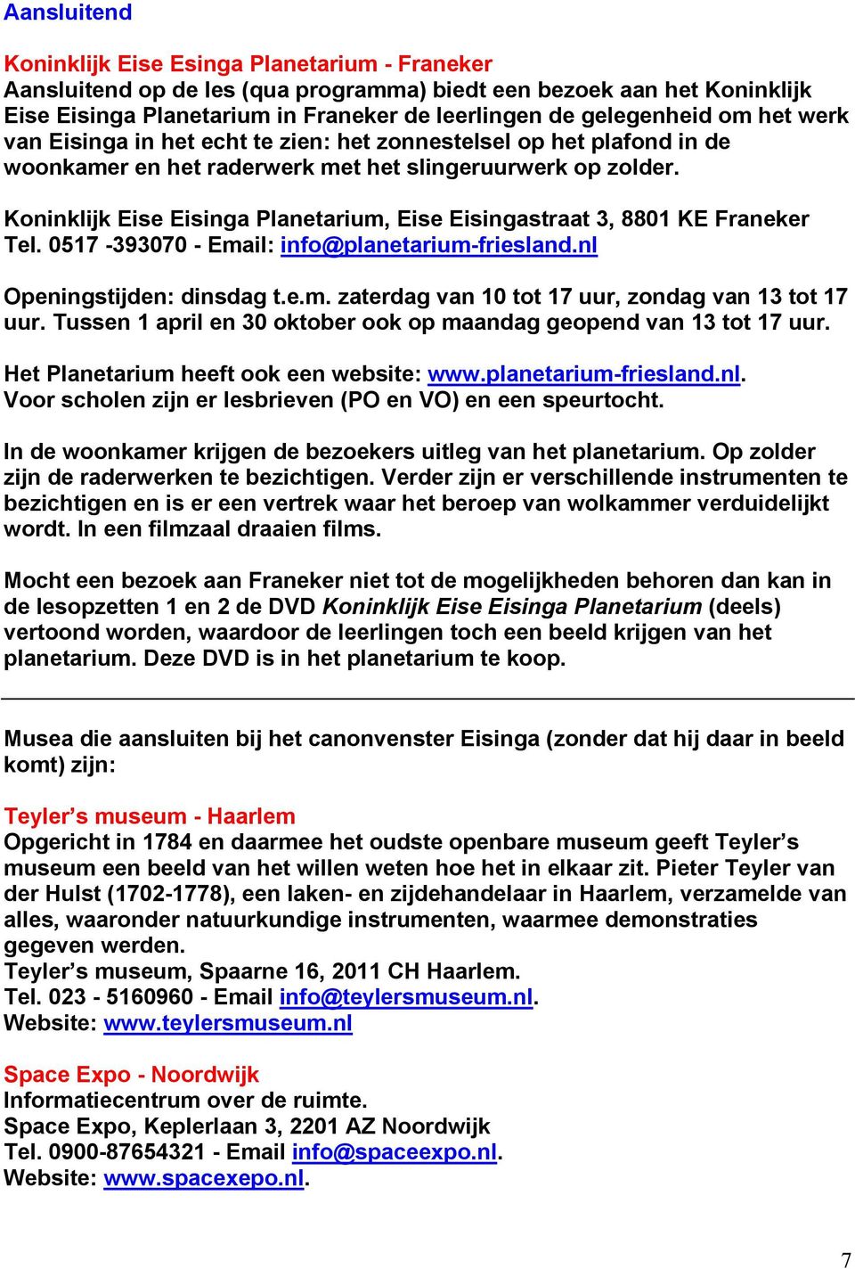 Koninklijk Eise Eisinga Planetarium, Eise Eisingastraat 3, 8801 KE Franeker Tel. 0517-393070 - Email: info@planetarium-friesland.nl Openingstijden: dinsdag t.e.m. zaterdag van 10 tot 17 uur, zondag van 13 tot 17 uur.