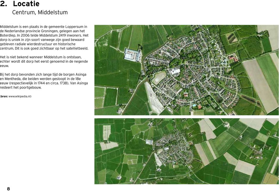 Dit is ook goed zichtbaar op het satellietbeeld. Het is niet bekend wanneer Middelstum is ontstaan, echter wordt dit dorp het eerst genoemd in de negende eeuw.