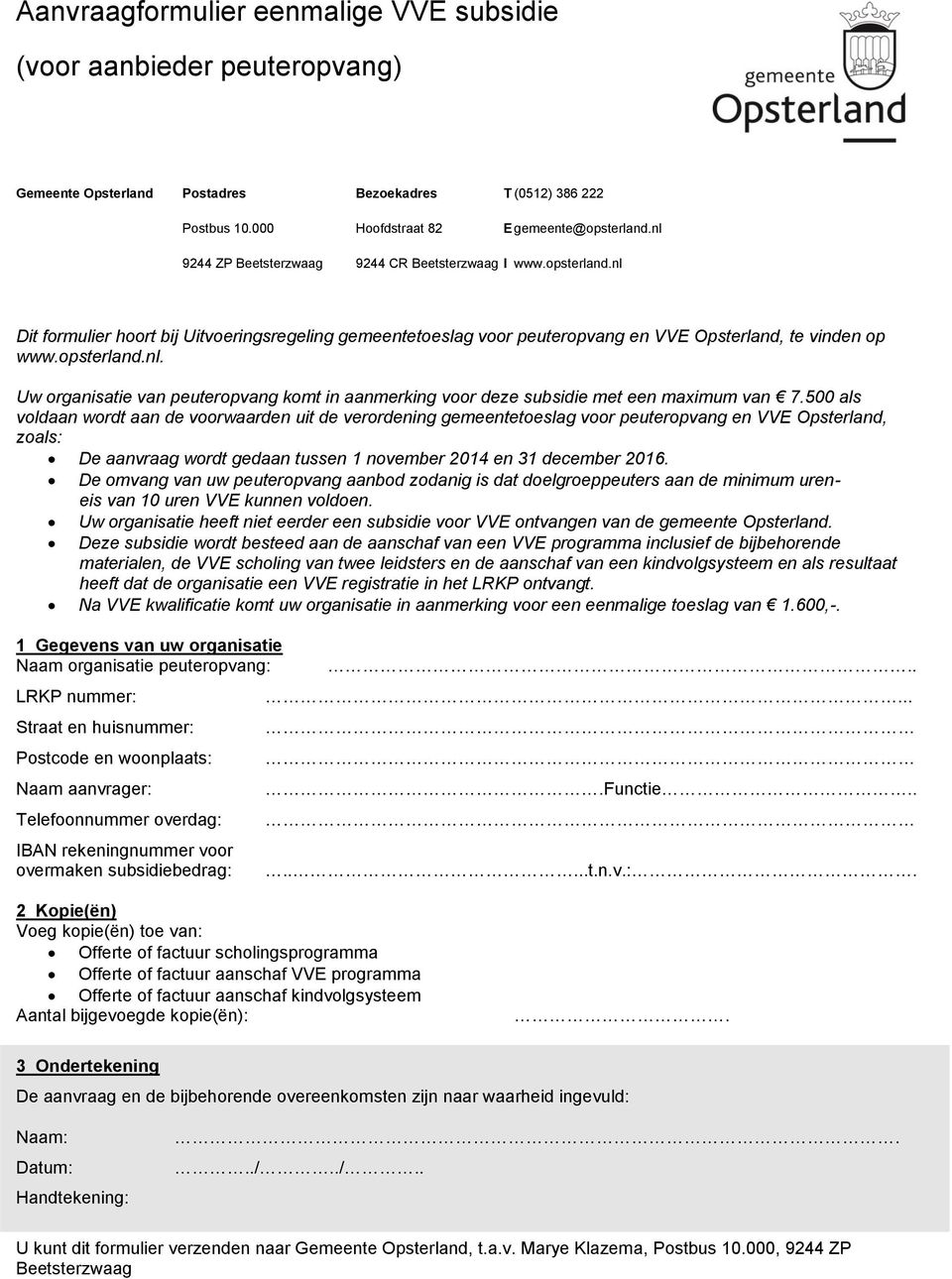 500 als voldaan wordt aan de voorwaarden uit de verordening gemeentetoeslag voor peuteropvang en VVE Opsterland, zoals: De aanvraag wordt gedaan tussen 1 november 2014 en 31 december 2016.