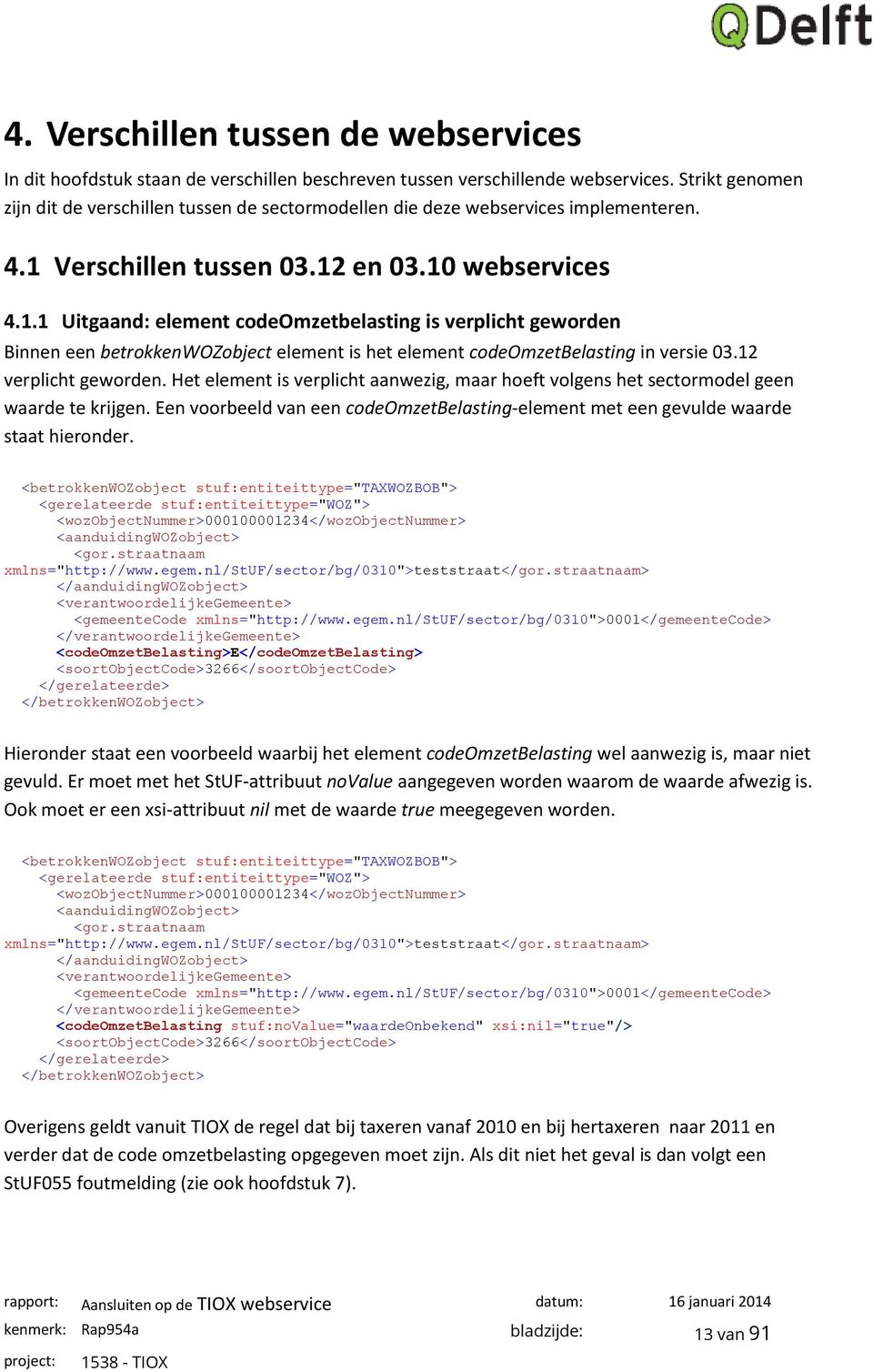 Verschillen tussen 03.12 en 03.10 webservices 4.1.1 Uitgaand: element codeomzetbelasting is verplicht geworden Binnen een betrokkenwozobject element is het element codeomzetbelasting in versie 03.