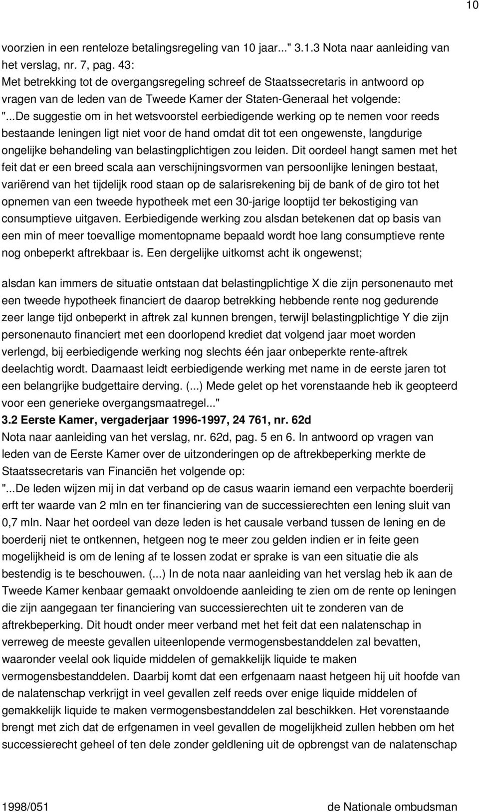 ..De suggestie om in het wetsvoorstel eerbiedigende werking op te nemen voor reeds bestaande leningen ligt niet voor de hand omdat dit tot een ongewenste, langdurige ongelijke behandeling van