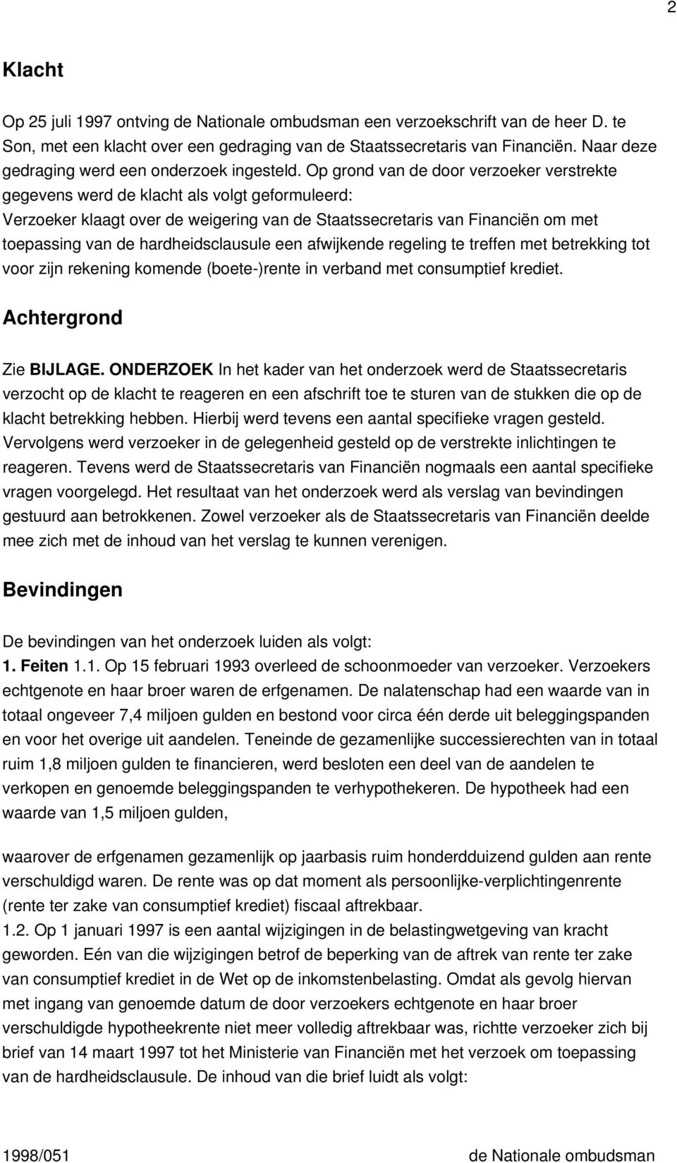 Op grond van de door verzoeker verstrekte gegevens werd de klacht als volgt geformuleerd: Verzoeker klaagt over de weigering van de Staatssecretaris van Financiën om met toepassing van de