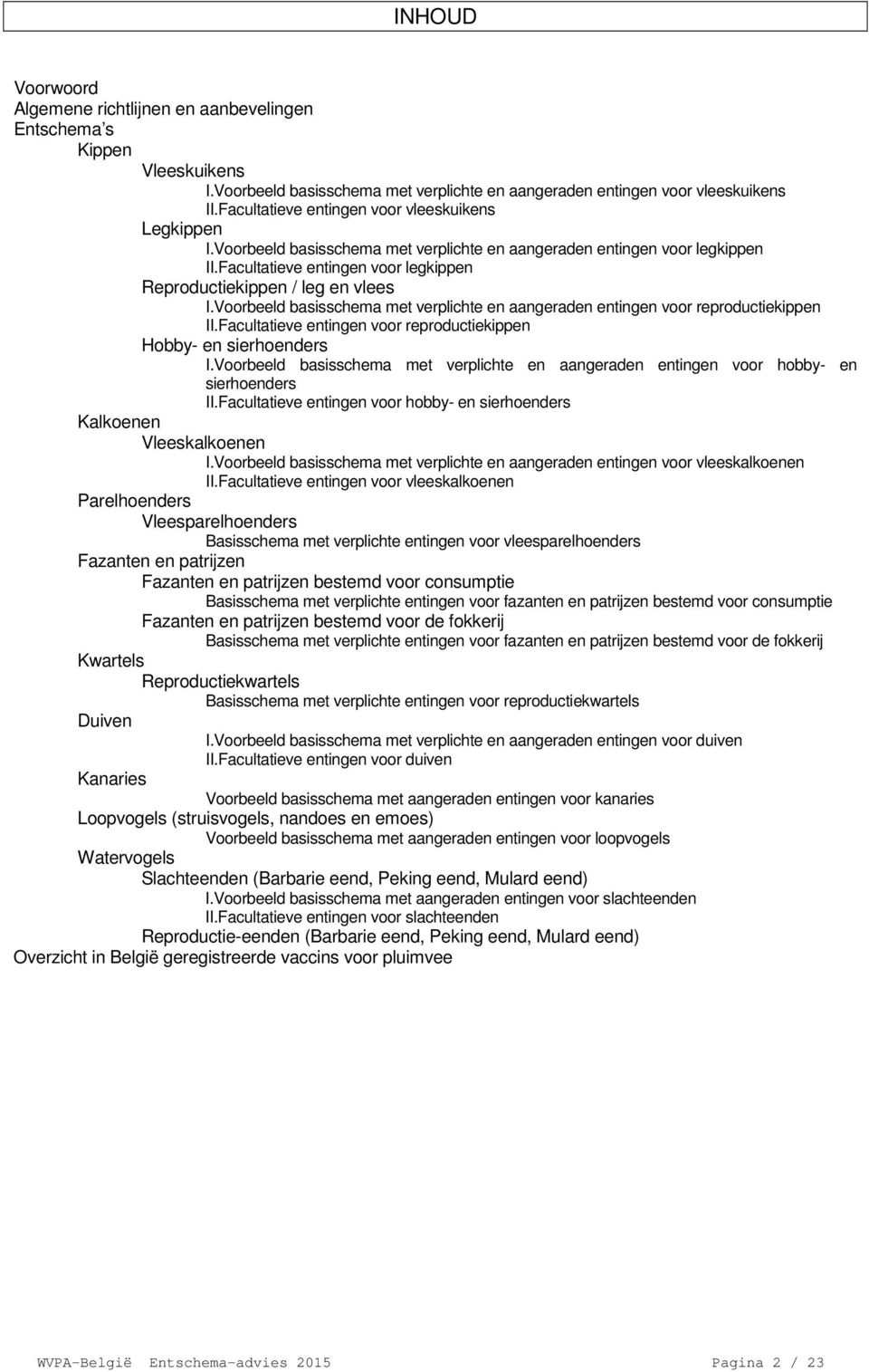 Facultatieve entingen voor legkippen Reproductiekippen / leg en vlees I.Voorbeeld basisschema met verplichte en aangeraden entingen voor reproductiekippen II.