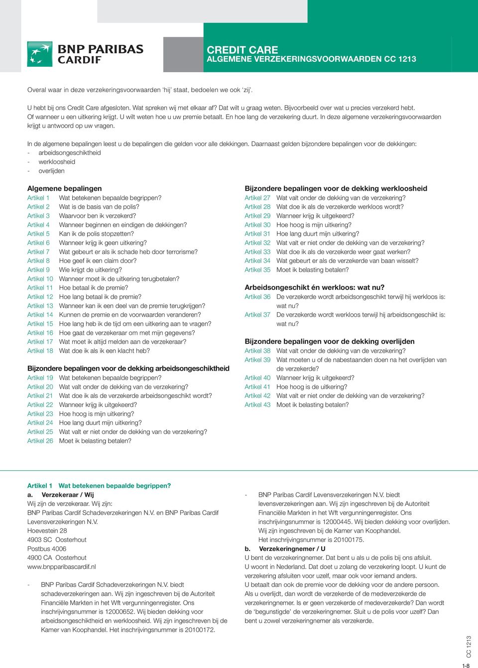 In deze algemene verzekeringsvoorwaarden krijgt u antwoord op uw vragen. In de algemene bepalingen leest u de bepalingen die gelden voor alle dekkingen.