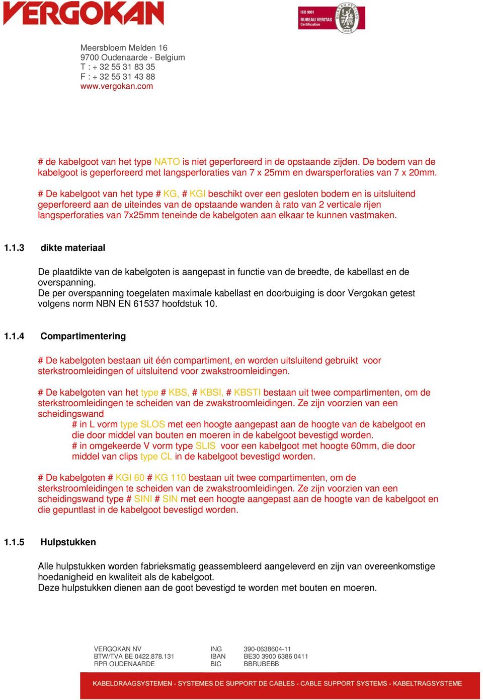 7x25mm teneinde de kabelgoten aan elkaar te kunnen vastmaken. 1.1.3 dikte materiaal De plaatdikte van de kabelgoten is aangepast in functie van de breedte, de kabellast en de overspanning.