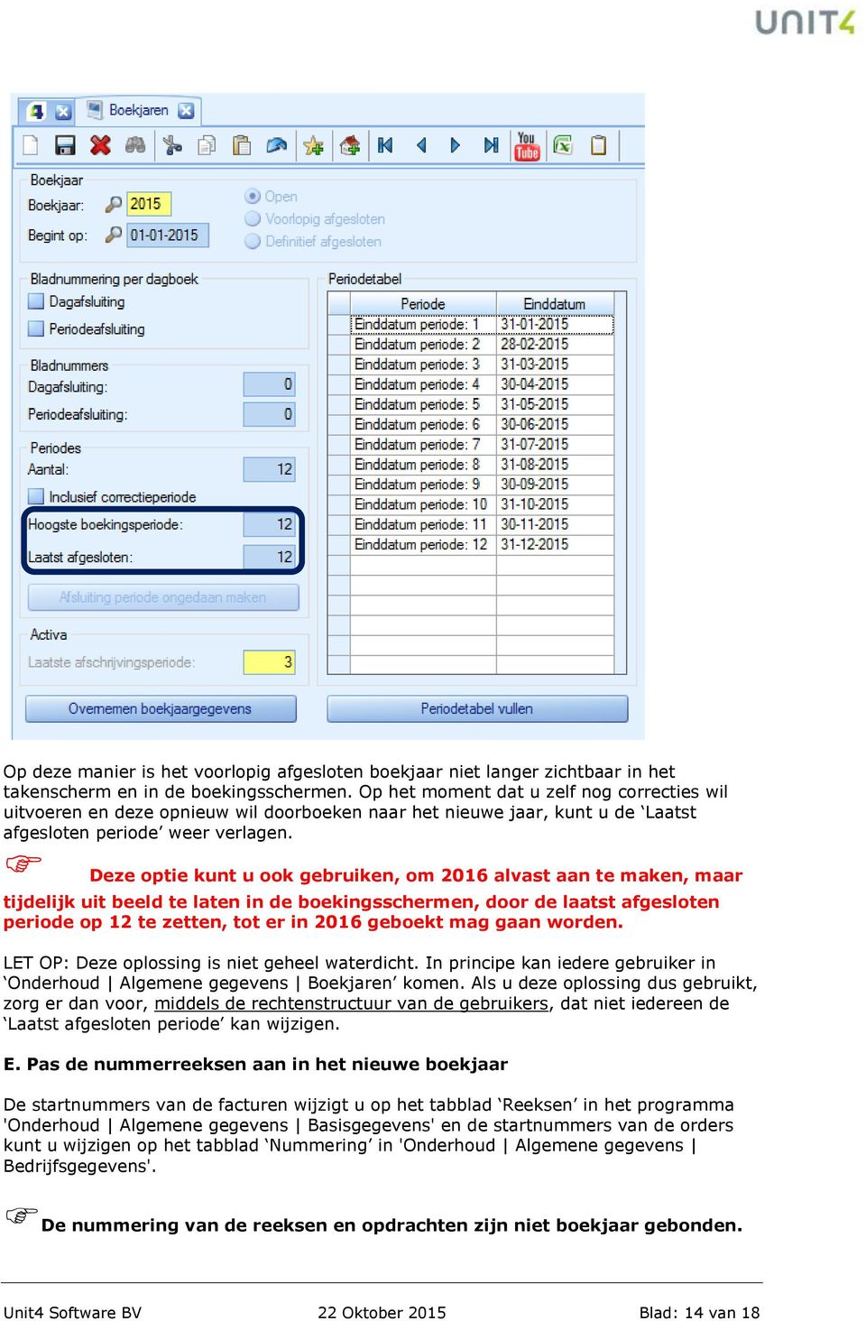 Deze optie kunt u ook gebruiken, om 2016 alvast aan te maken, maar tijdelijk uit beeld te laten in de boekingsschermen, door de laatst afgesloten periode op 12 te zetten, tot er in 2016 geboekt mag