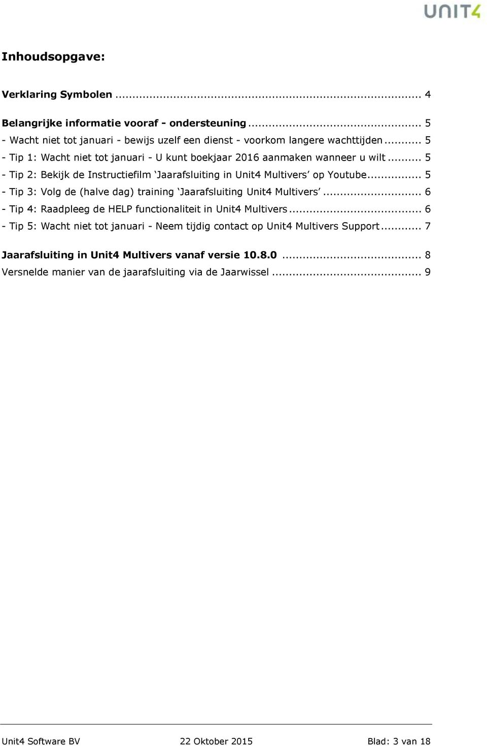 .. 5 - Tip 3: Volg de (halve dag) training Jaarafsluiting Unit4 Multivers... 6 - Tip 4: Raadpleeg de HELP functionaliteit in Unit4 Multivers.