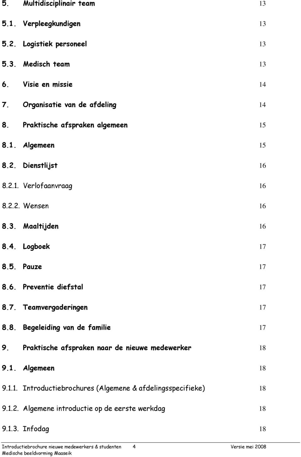 7. Teamvergaderingen 17 8.8. Begeleiding van de familie 17 9. Praktische afspraken naar de nieuwe medewerker 18 9.1. Algemeen 18 9.1.1. Introductiebrochures (Algemene & afdelingsspecifieke) 18 9.