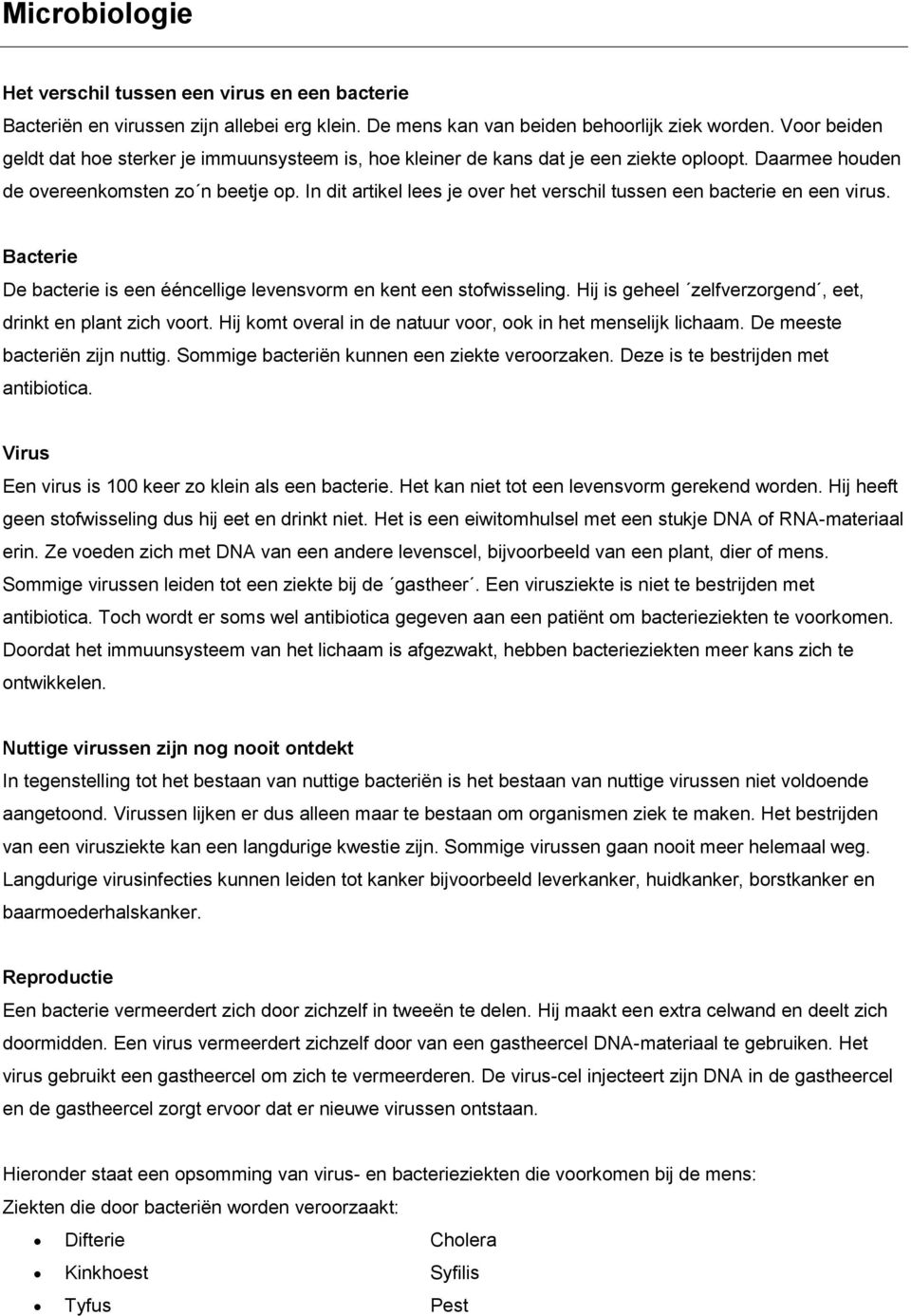 In dit artikel lees je over het verschil tussen een bacterie en een virus. Bacterie De bacterie is een ééncellige levensvorm en kent een stofwisseling.