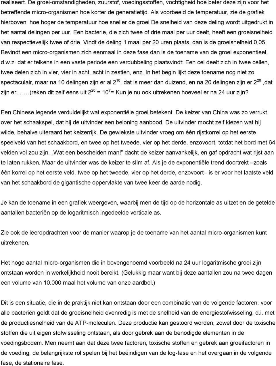 Een bacterie, die zich twee of drie maal per uur deelt, heeft een groeisnelheid van respectievelijk twee of drie. Vindt de deling 1 maal per 20 uren plaats, dan is de groeisnelheid 0,05.