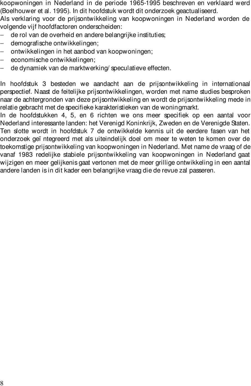 ontwikkelingen; ontwikkelingen in het aanbod van koopwoningen; economische ontwikkelingen; de dynamiek van de marktwerking/ speculatieve effecten.