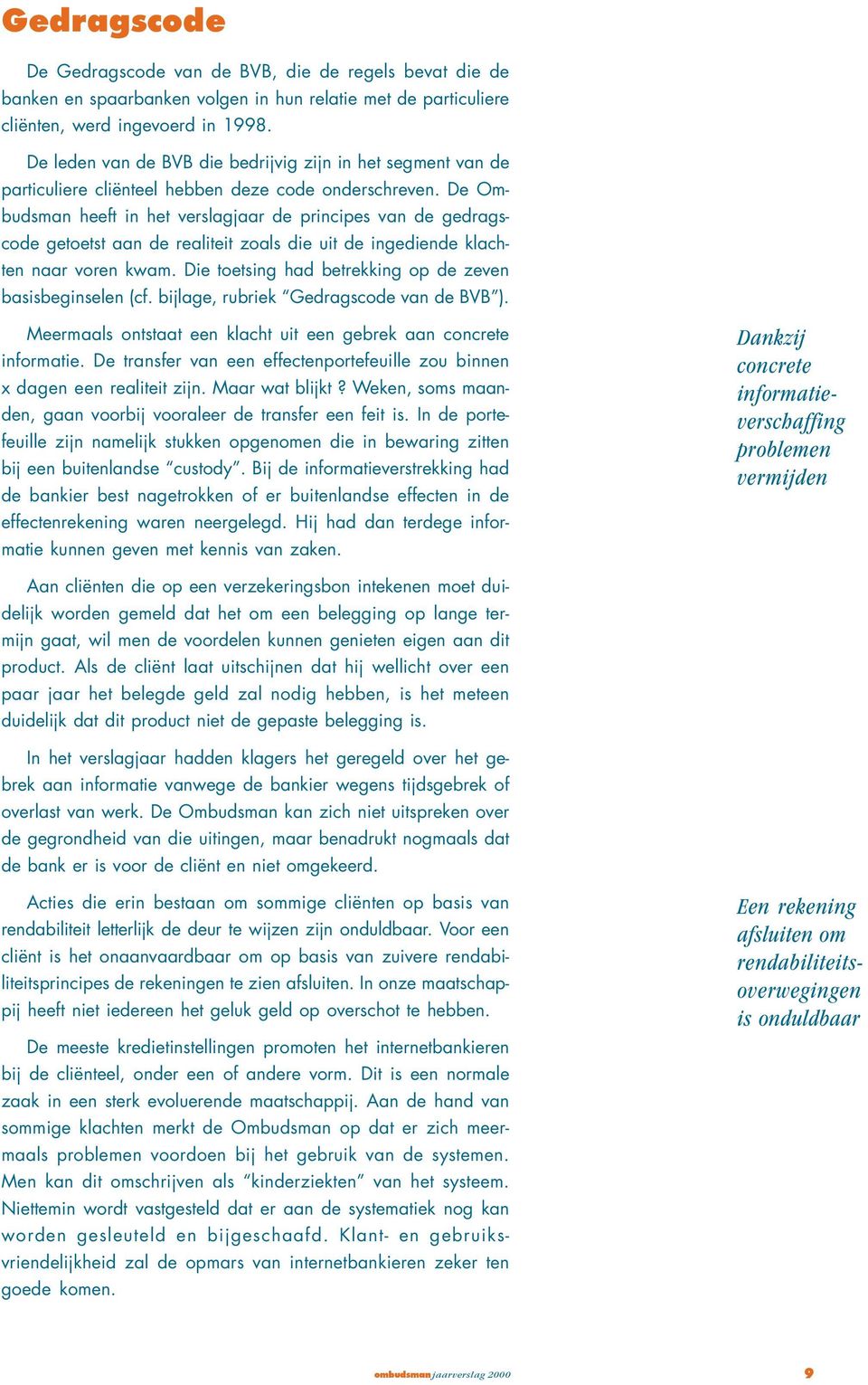 De Ombudsman heeft in het verslagjaar de principes van de gedragscode getoetst aan de realiteit zoals die uit de ingediende klachten naar voren kwam.