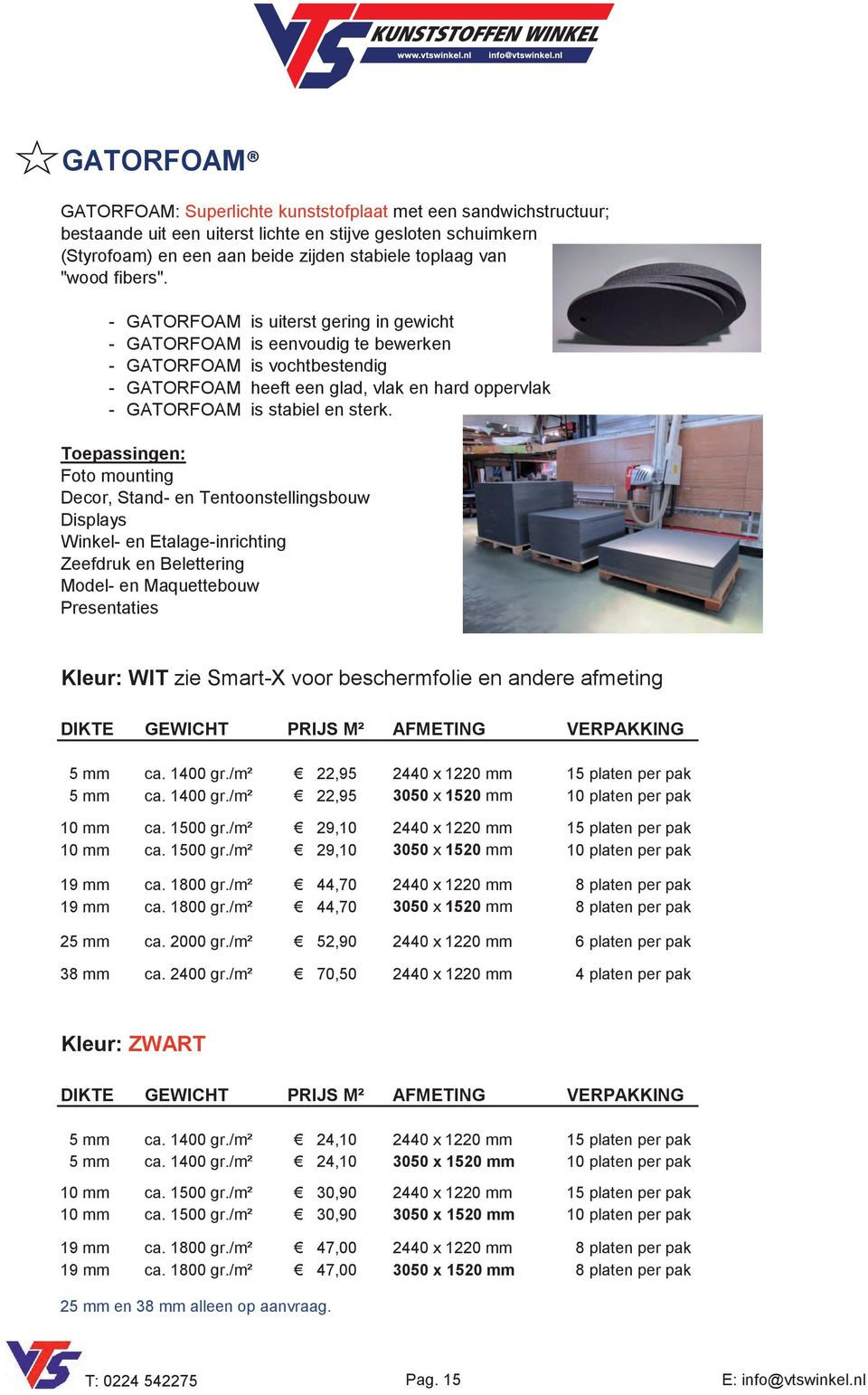 - GATORFOAM is uiterst gering in gewicht - GATORFOAM is eenvoudig te bewerken - GATORFOAM is vochtbestendig - GATORFOAM heeft een glad, vlak en hard oppervlak - GATORFOAM is stabiel en sterk.