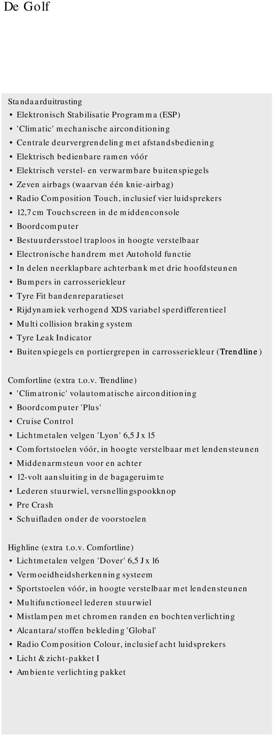 Bestuurdersstoel traploos in hoogte verstelbaar Electronische handrem met Autohold functie In delen neerklapbare achterbank met drie hoofdsteunen Bumpers in carrosseriekleur Tyre Fit