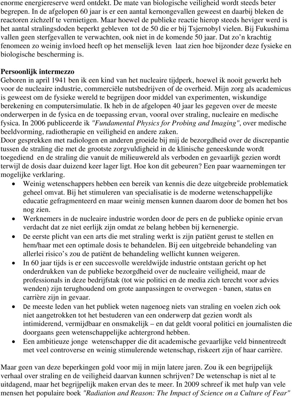 Maar hoewel de publieke reactie hierop steeds heviger werd is het aantal stralingsdoden beperkt gebleven tot de 50 die er bij Tsjernobyl vielen.