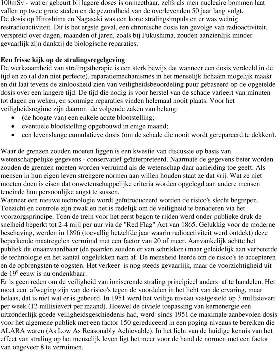 Dit is het ergste geval, een chronische dosis ten gevolge van radioactiviteit, verspreid over dagen, maanden of jaren, zoals bij Fukushima, zouden aanzienlijk minder gevaarlijk zijn dankzij de