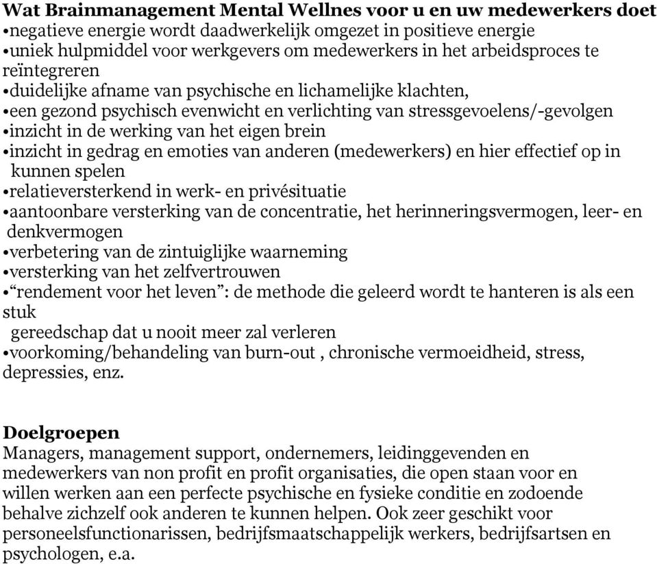 eigen brein inzicht in gedrag en emoties van anderen (medewerkers) en hier effectief op in kunnen spelen relatieversterkend in werk- en privésituatie aantoonbare versterking van de concentratie, het