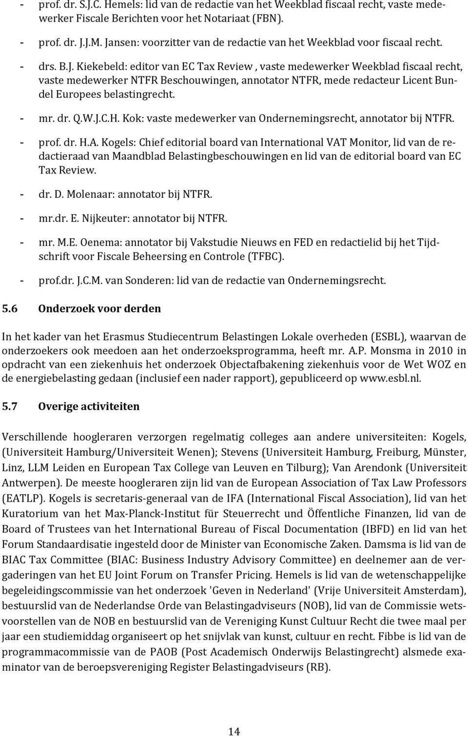 mr. dr. Q.W.J.C.H. Kok: vaste medewerker van Ondernemingsrecht, annotator bij NTFR. prof. dr. H.A.