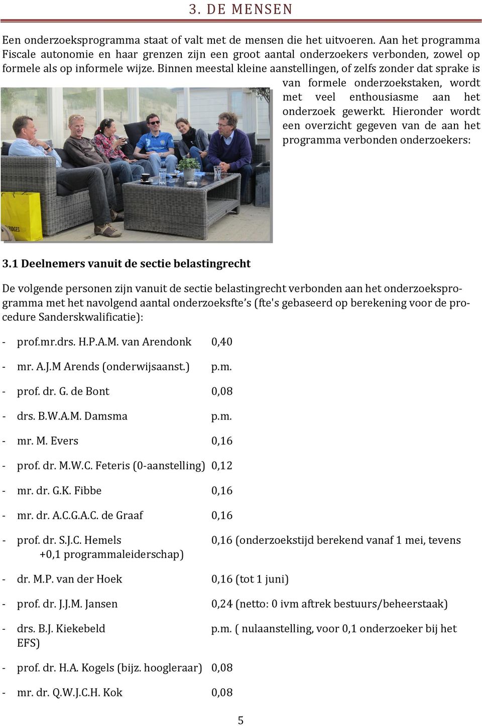 Binnen meestal kleine aanstellingen, of zelfs zonder dat sprake is van formele onderzoekstaken, wordt met veel enthousiasme aan het onderzoek gewerkt.