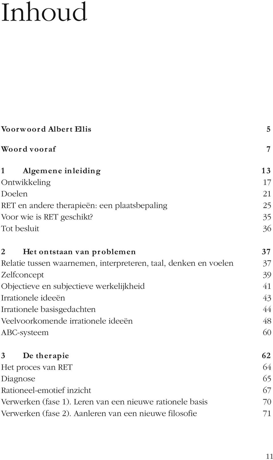 35 Tot besluit 36 2 Het ontstaan van problemen 37 Relatie tussen waarnemen, interpreteren, taal, denken en voelen 37 Zelfconcept 39 Objectieve en subjectieve