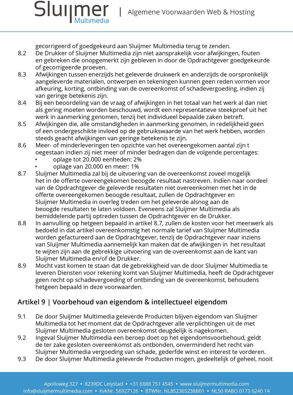 3 Afwijkingen tussen enerzijds het geleverde drukwerk en anderzijds de oorspronkelijk aangeleverde materialen, ontwerpen en tekeningen kunnen geen reden vormen voor afkeuring, korting, ontbinding van