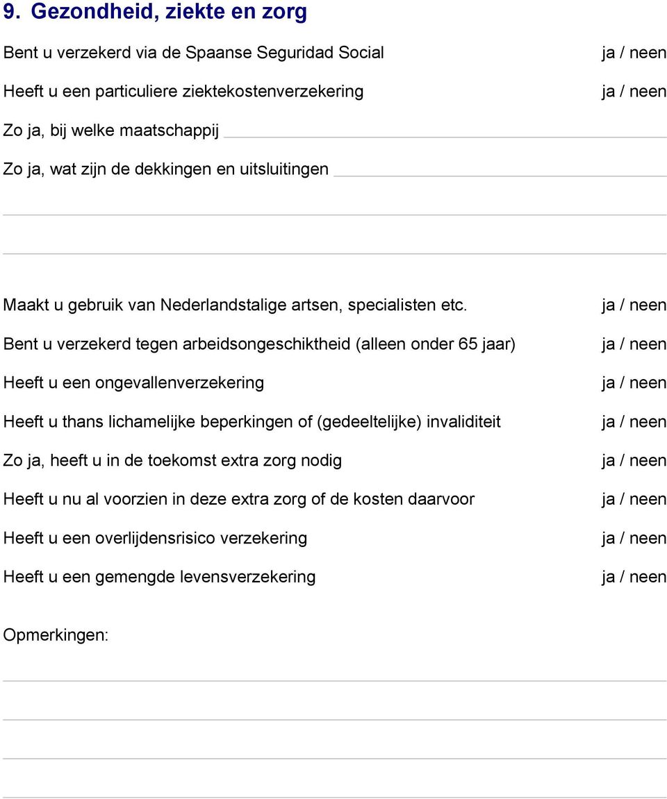 Bent u verzekerd tegen arbeidsongeschiktheid (alleen onder 65 jaar) Heeft u een ongevallenverzekering Heeft u thans lichamelijke beperkingen of (gedeeltelijke)