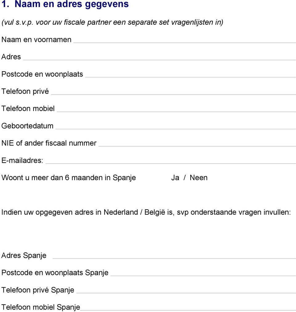 Telefoon privé Telefoon mobiel Geboortedatum NIE of ander fiscaal nummer E-mailadres: Woont u meer dan 6 maanden