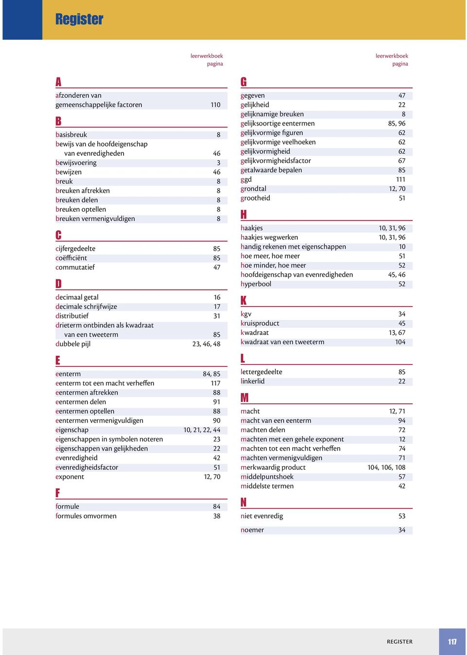 duele pijl 3, 46, 48 E eenterm 84, 85 eenterm tot een mcht verheffen 117 eentermen ftrekken 88 eentermen delen 91 eentermen optellen 88 eentermen vermenigvuldigen 90 eigenschp 10, 1,, 44 eigenschppen