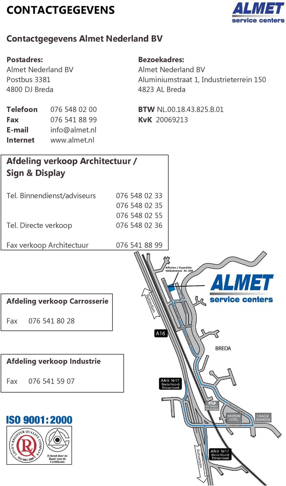 nl Internet www.almet.nl Afdeling verkoop Architectuur / Sign & Display Tel. Binnendienst/adviseurs 076 548 02 33 076 548 02 35 076 548 02 55 Tel.