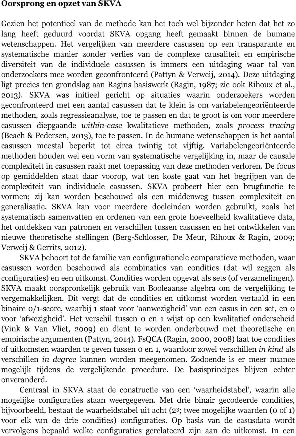 uitdaging waar tal van onderzoekers mee worden geconfronteerd (Pattyn & Verweij, 2014). Deze uitdaging ligt precies ten grondslag aan Ragins basiswerk (Ragin, 1987; zie ook Rihoux et al., 2013).