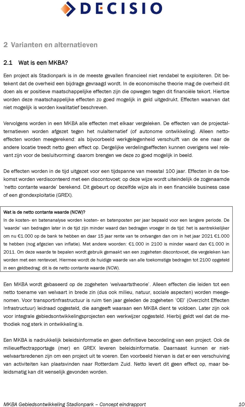 Hiertoe worden deze maatschappelijke effecten zo goed mogelijk in geld uitgedrukt. Effecten waarvan dat niet mogelijk is worden kwalitatief beschreven.